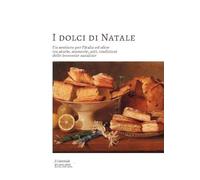 I Dolci Di Natale. Un Sentiero Per L'Italia Ed Oltre Tra Storie, Memorie, Arti,