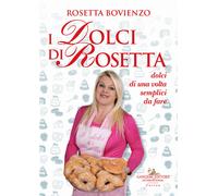 I dolci di Rosetta. Dolci di una volta semplici da fare