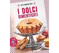 I dolci dimenticati. Un viaggio alla ricerca dei sapori perduti. Ediz. a colori
