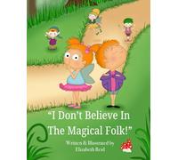 I Don’t Believe In The Magical Folk!: A tale of pixies, fairies and elves.