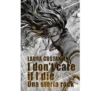 I don’t care if I die: Una storia rock