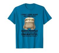 I Don’t Care What Anyone Says Good People Get Tired Funny Maglietta