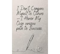 I Don’t Compare Myself to Others - I Honor My Own Unique Path to Success.: Daily Gratitude Self-Care Affirmation Notebook / Jornal for School Office & Work