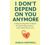 I Don’t Depend on You Anymore: A Step-by-Step Plan to Break Emotional Dependence and Create Secure Love