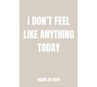 I DON’T FEEL LIKE ANYTHING TODAY: A journal for the days when even breathing feels heavy.