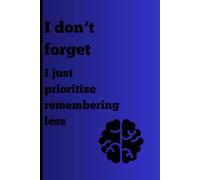 I don’t forget I just prioritize remembering less: Funny Gift Notebook Journal for Friends and Family