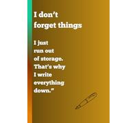 I don’t forget things: I just run out of storage. That’s why I write everything down.”