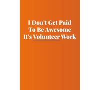 I Don’t Get Paid To Be Awesome, It’s Volunteer Work: notebook for volunteers, inspirational volunteer work gift idea