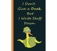 I Don’t Give a Duck: A Cute, Funny Gift Notebook Journal/ Organizer for Friends, Coworkers, Seniors and Family. Adorable Duck Light Humor Note Taking, 120 Lined pages