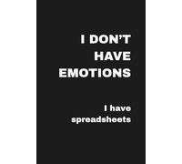 I Don’t Have Emotions. I Have Spreadsheets: 100 lined pages. A funny minimalist notebook for data-driven humans who organize feelings in columns and ... humor lovers, analysts, and perfectionists.