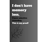 I don’t have memory loss, I have selective recording. This is my proof!: funny gift notebook for friends and family