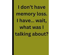 I don’t have memory loss. I have… wait, what was I talking about?: Funny gift Notebook Journal for friends and family