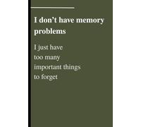 I don’t have memory problems… I just have too many ‘important things’ to forget: Funny Gift Notebook Journal For Friends and Family