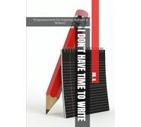 I DON’T HAVE TIME TO WRITE: “Empowerment for Aspiring Authors & Writers”