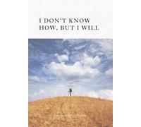 I Don’t Know How, But I Will/ Lined Notebook for Everyday Courage/ Notes, Thoughts & Small Wins/ 100 Pages