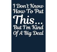 I Don’t Know How to Put This… But I’m Kind of a Big Deal: Funny Office Notebook for Coworkers, Employees, HR, and Workplace Gifts