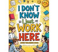 I Don’t Know I Just Work Here: Funny Adult Coloring Book For Coworkers with Relatable Quotes & illustrations