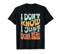 I Don’t Know I Just Work Here - Funny Sarcastic Work Joke Maglietta