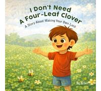 I Don’t Need a Four-Leaf Clover: A Growth Mindset Story About Effort, Gratitude, and Making Your Own Luck