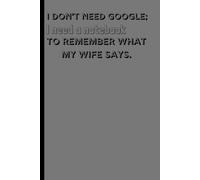 I don’t need Google; I need a notebook to remember what my wife says.: Funny Gift Notebook Journal for Husbands