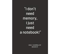 "I don’t need memory, I just need a notebook!": Daily Notebook Journal For Childrens and adults.