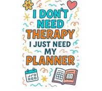 I DON’T NEED THERAPY I JUST NEED MY PLANNER.