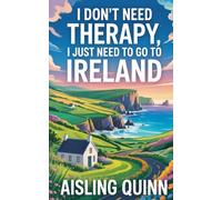 I Don’t Need Therapy, I Just Need to Go to Ireland