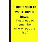 "I don’t need to write things down. I just need to remember where I put the list!": Funny Gift Notebook journal for Friends and Family