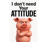 I Don’t Need Your Attitude: An 80-Page Lined Notebook for Sassy Thoughts & Bold Ideas