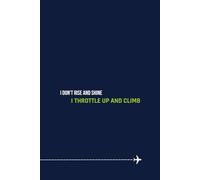 I don’t rise and shine; I throttle up and climb.: Lined Notebook for Flight Notes, Training, or Daily Writing | 120 Pages | 6x9 Softcover | Ideal ... Quotes | Perfect Gift for Aviation Lovers