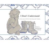 I Don’t Understand: A Book About PTSD for First Responder Families