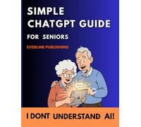 I Don’t Understand AI!: A Step-by-Step, Stress-Free Guide to ChatGPT and Artificial Intelligence for Seniors - Learn Voice Commands, Smart Searches, Everyday AI Tools and Simple Technology Skills