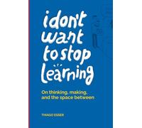 I don’t want to stop learning: On thinking, making, and the space between