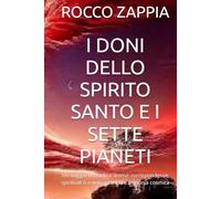 I DONI DELLO SPIRITO SANTO E I SETTE PIANETI: Un viaggio tra cielo e anima: corrispondenze spirituali tra virtù interiori e armonia cosmica