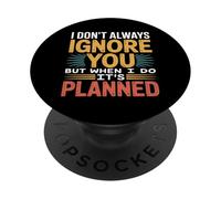 I Don't Always Ignore You But When I Do It's Planned - PopSockets PopGrip Adesivo