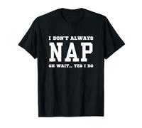 I Don't Always Nap Oh Wait Yes I Do - Sarcastico Napping Maglietta