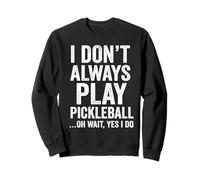 I Don't Always Play Pickleball Oh Wait Yes I Do Funny Felpa