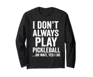 I Don't Always Play Pickleball Oh Wait Yes I Do Funny Maglia a Manica
