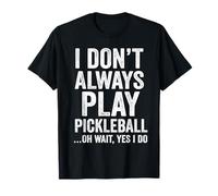 I Don't Always Play Pickleball Oh Wait Yes I Do Funny Maglietta
