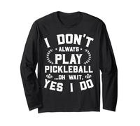 I Don't Always Play Pickleball Oh Wait, Yes I Do Maglia a Manica