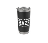 I Don't Always Razz Oh Wait Yes I Do - Umorismo sarcastico Bicchiere termico in acciaio inox doppia parete