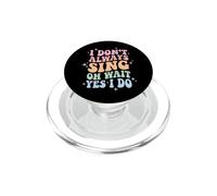 I Don't Always Sing Oh Wait Yes I Do PopSockets PopGrip per MagSafe