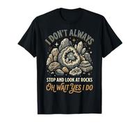 I Don't Always Stop And Look At Rocks Oh Wait Yes I Do Maglietta