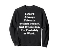 I Don't Always Tolerate Stupid People Work Funny Saying Felpa