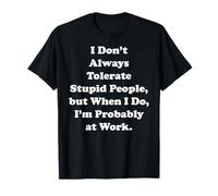 I Don't Always Tolerate Stupid People Work Funny Saying Maglietta