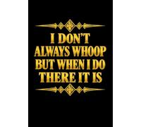 I Don't Always Whoop But When I Do There It Is: Funny Work Notebook | Office Humor Journal | Gag Gift for Coworkers & Boss (6x9, 110 Pages)