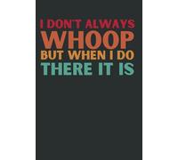 I Don't Always Whoop But When I Do There It Is: Funny Work Notebook | Office Humor Journal | Gag Gift for Coworkers & Boss (6x9, 120 Pages)