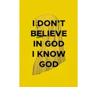 I Don't Believe in God, I Know God: A Journey from Belief to Direct Spiritual Experience