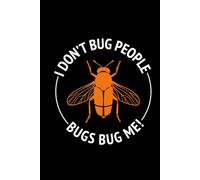 I Don't Bug People, Bugs Bug Me!: Bug Insect Collector Journal: Notebook for Bug Lovers, Entomology Notes, Field Observations & Species Tracking - Lined Writing Logbook for Adults & Kids