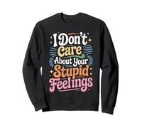 I Don't Care About Your Stupid Feelings Atteggiamento - Felpa